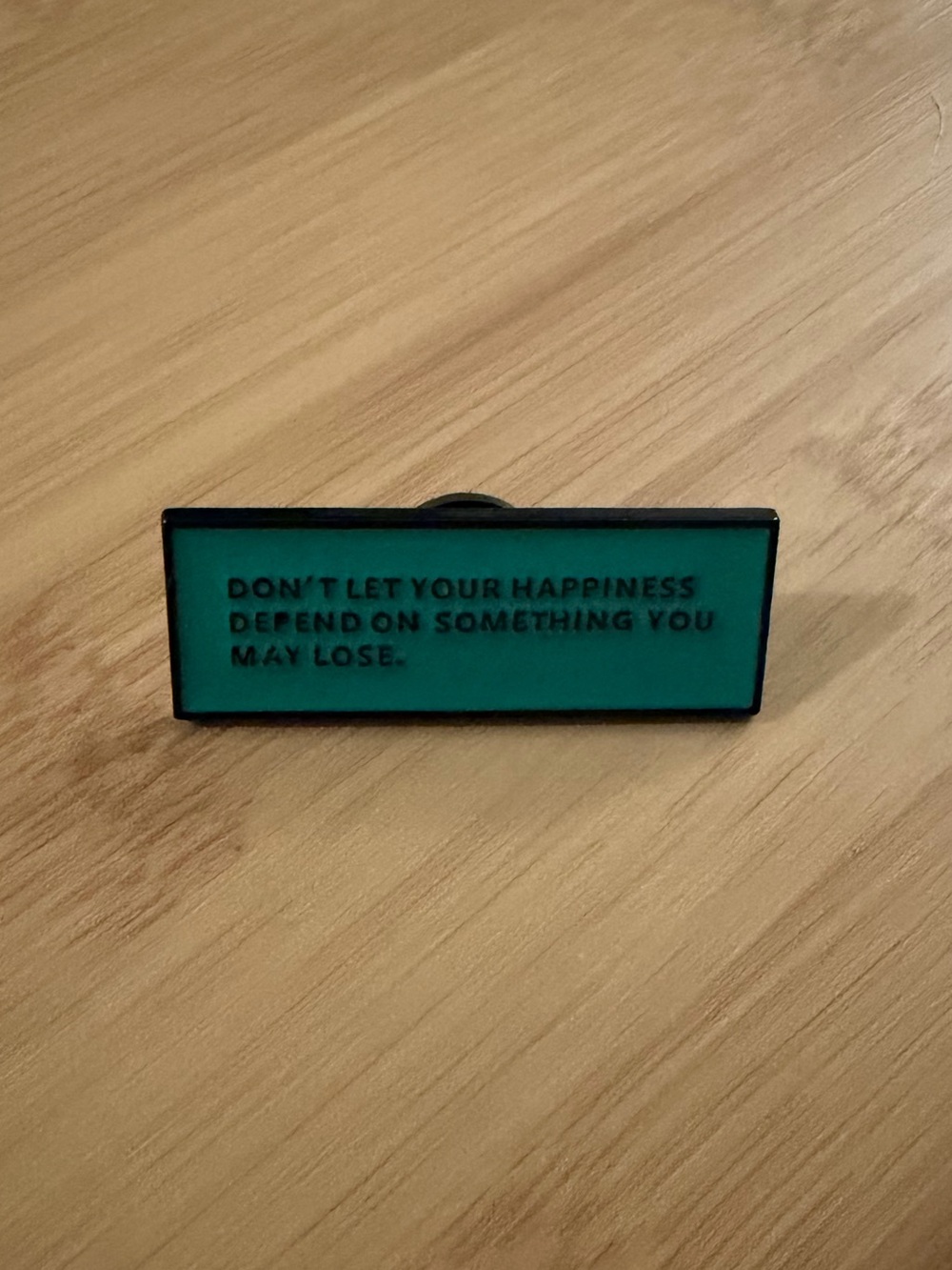 Don’t Let Your Happiness Depend On Something You May Lose Enamel Pin